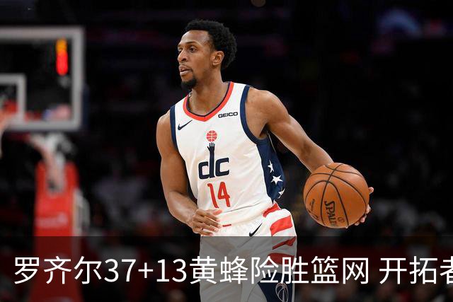 罗齐尔37+13黄蜂险胜篮网 开拓者逆战战胜骑士