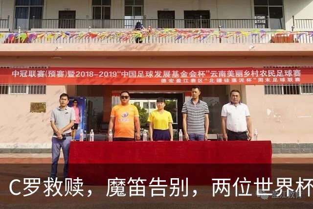 C罗救赎，魔笛告别，两位世界杯传奇终章交错